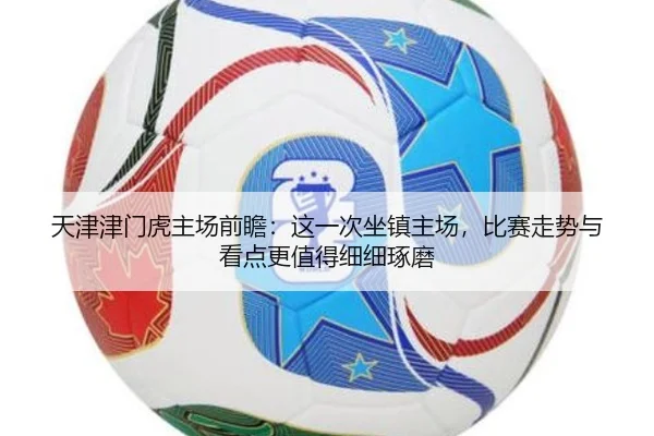 天津津门虎主场前瞻：这一次坐镇主场，比赛走势与看点更值得细细琢磨